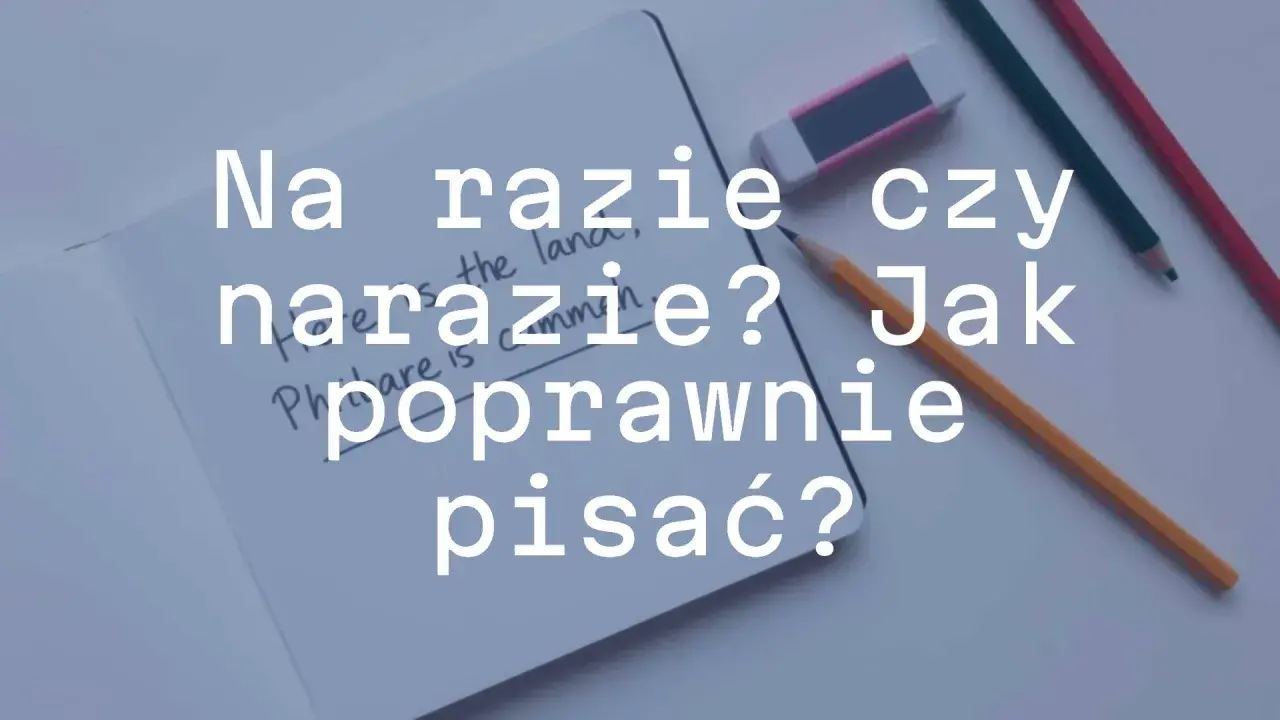 Na razie czy naraz? Jak poprawnie pisać? Pytanie na kartce, obok ołówki i gumka.