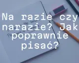 Na razie czy naraz? Jak poprawnie pisać? Pytanie na kartce, obok ołówki i gumka.